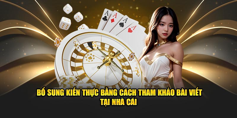 Bổ sung kiến thực bằng cách tham khảo bài viết tại nhà cái 