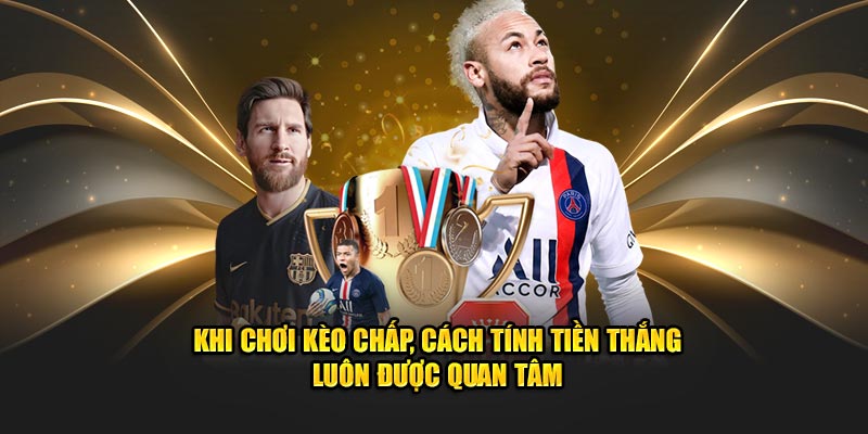 Cách tính tiền thắng luôn được quan tâm trong kèo chấp là gì?