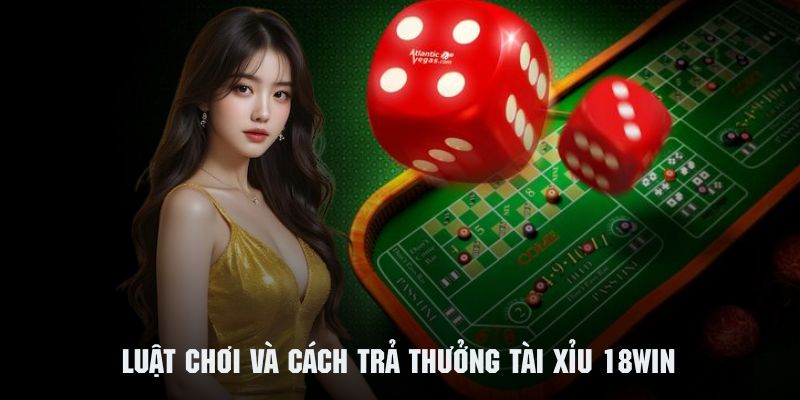 Tham khảo luật chơi tài xỉu tại hệ thống 18WIN